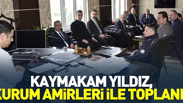 Kaymakam Yıldız, Kurum Amirleri ile toplandı
