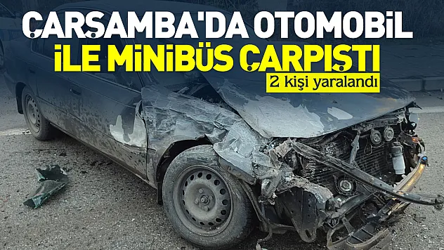 Çarşamba'da  otomobil ile minibüs çarpıştı