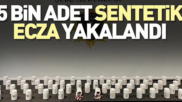 5 bin adet sentetik ecza yakalandı