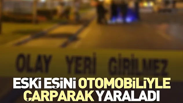 Eski eşine otomobiliyle çarptı