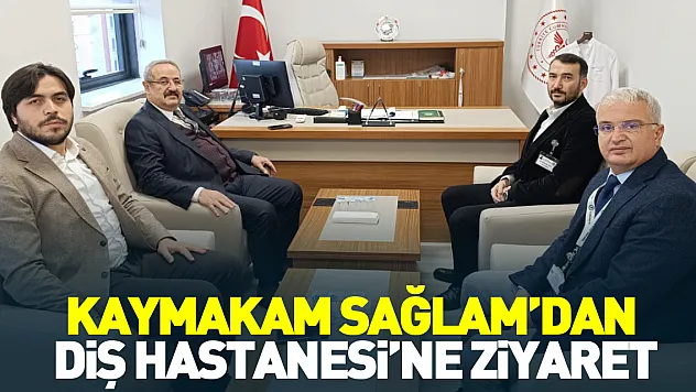 Kaymakam Sağlam'dan Diş Hastanesi'ne Ziyaret