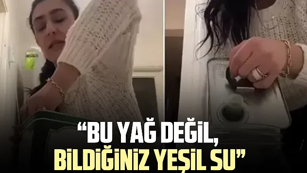 'Bu yağ değil, bildiğiniz yeşil su'