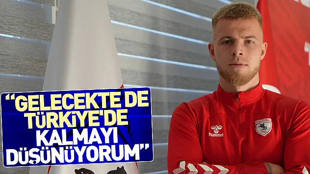 'Gelecekte de Türkiye'de kalmayı düşünüyorum'