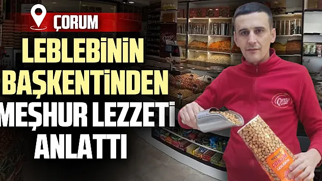 LEBLEBİNİN BAŞKENTİNDEN MEŞHUR LEZZETİ ANLATTI