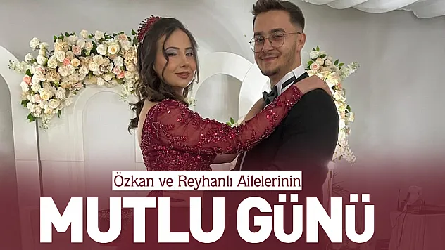 Özkan ve Reyhanlı Ailelerinin Mutlu Günü