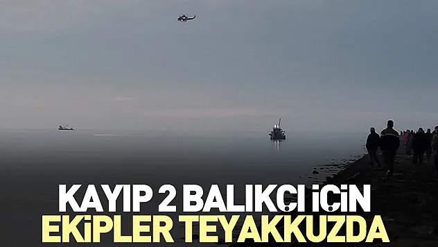 Kayıp 2 balıkçı için ekipler teyakkuzda