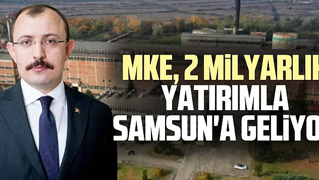 MKE, 2 Milyarlık Yatırımla Samsun'a Geliyor
