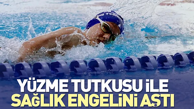 Yüzme tutkusu ile sağlık engelini aştı