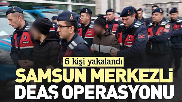 Samsun merkezli DEAŞ operasyonu
