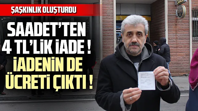 Saadet'ten 4 TL'lik iade!  İadenin de ücreti çıktı!