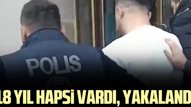 18 yıl hapsi vardı, yakalandı