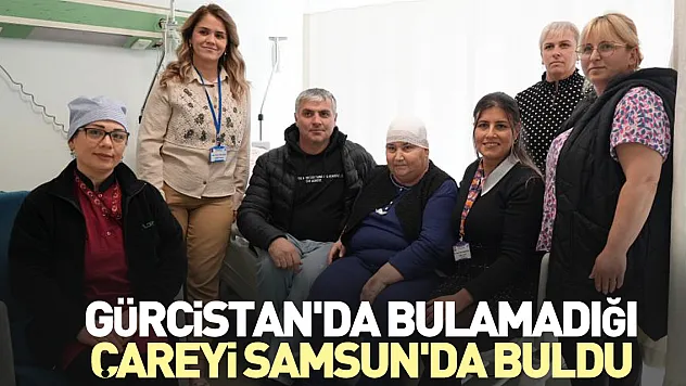 Gürcistan'da bulamadığı çareyi Samsun'da buldu