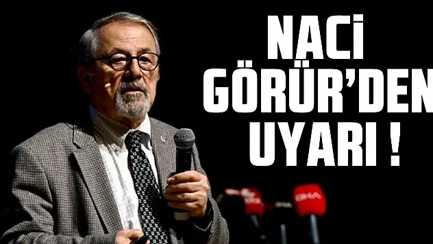 Naci Görür'den uyarı