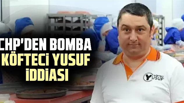 CHP'den bomba köfteci yusuf iddiası