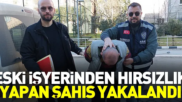 Eski işyerinden hırsızlık yapan şahıs yakalandı