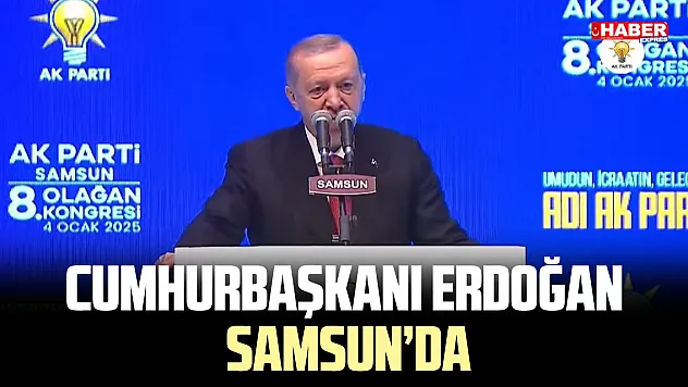 Cumhurbaşkanı Erdoğan, Samsun'da