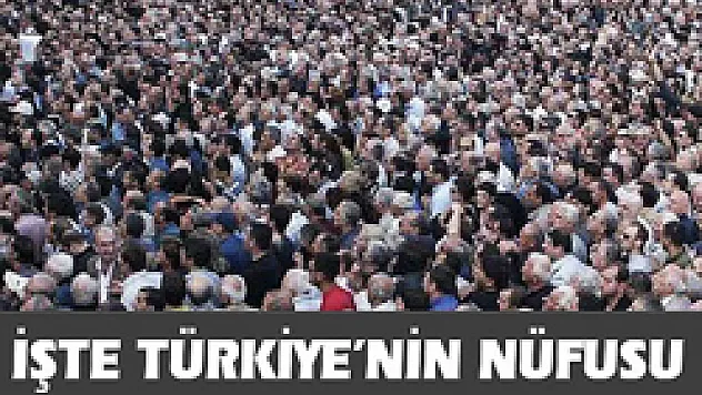 İşte Türkiye'nin nüfusu