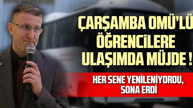ÇARŞAMBA OMÜ'LÜ ÖĞRENCİLERE ULAŞIMDA MÜJDE ! HER SENE YENİLENİYORDU, SONA ERDİ