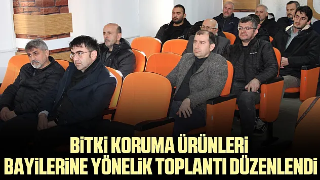BİTKİ KORUMA ÜRÜNLERİ BAYİLERİNE YÖNELİK TOPLANTI DÜZENLENDİ