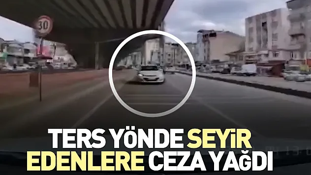 Ters yönde seyir edenlere ceza yağdı