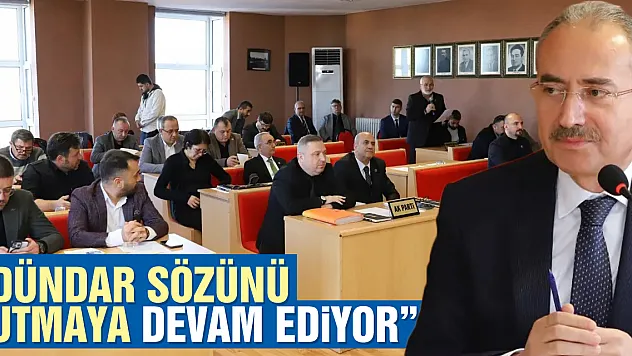 'DÜNDAR SÖZÜNÜ TUTMAYA DEVAM EDİYOR'