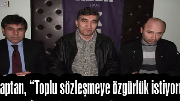 Özkaptan, 'Toplu sözleşmeye özgürlük istiyoruz'