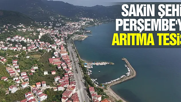 Ordu'nun Perşembe ilçesi atık su arıtma tesisine kavuşuyor