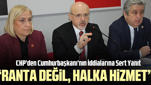 CHP'den Cumhurbaşkanı'nın İddialarına Sert Yanıt: 'Ranta Değil, Halka Hizmet'