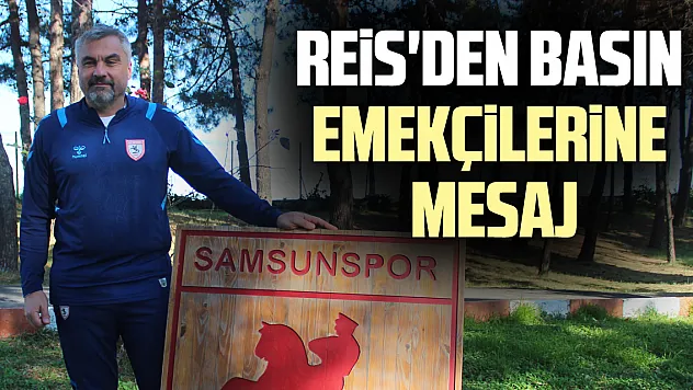 REİS'DEN BASIN EMEKÇİLERİNE MESAJ