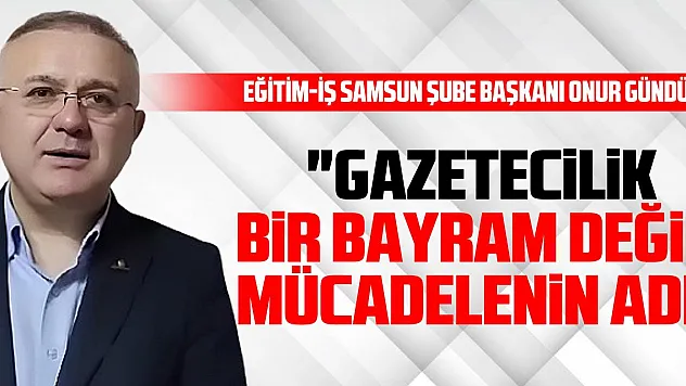 'Gazetecilik Bir Bayram Değil, Mücadelenin Adı'