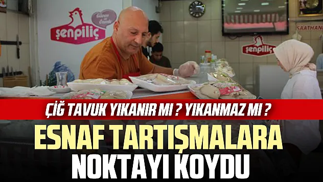 ÇİĞ TAVUK YIKANIR MI ? YIKANMAZ MI ? ESNAF TARTIŞMALARA NOKTAYI KOYDU