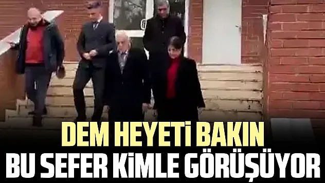 DEM HEYETi BAKIN BU SEFER KiMLE GÖRÜŞÜYOR