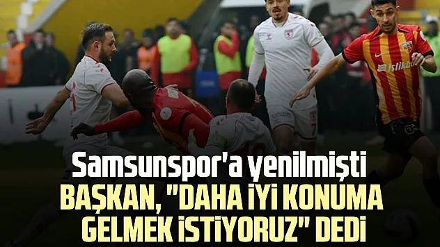 Samsunspor'a yenilmişti 'Daha iyi konuma gelmek istiyoruz' dedi
