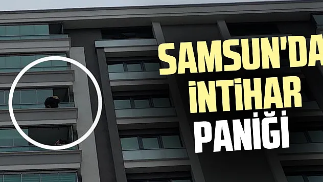 SAMSUN'DA İNTİHAR PANİĞİ