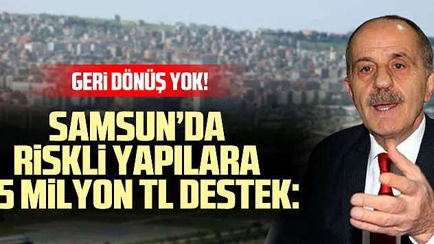 Samsun'da Riskli Yapılara 45 Milyon TL Destek: