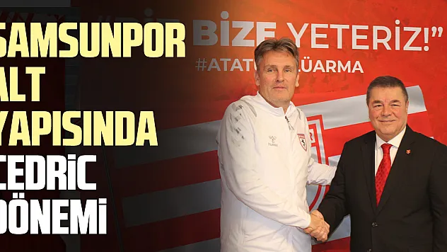 SAMSUNPOR ALT YAPISINDA CEDRİC DÖNEMİ
