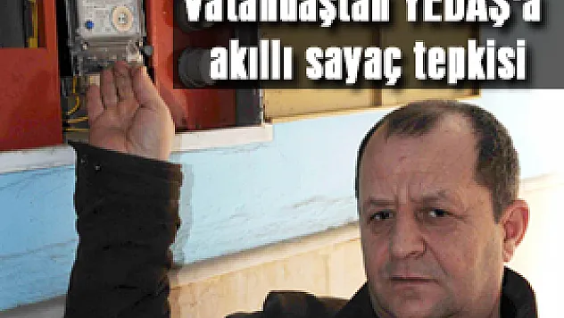 Vatandaştan YEDAŞ'a akıllı sayaç tepkisi