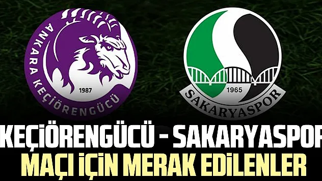 Keçiörengücü - Sakaryaspor maçı için merak edilenler