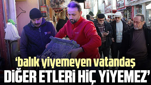 'BU FİYATLARA BALIK YİYEMEYEN VATANDAŞ, DİĞER ETLERİ HİÇ YİYEMEZ'