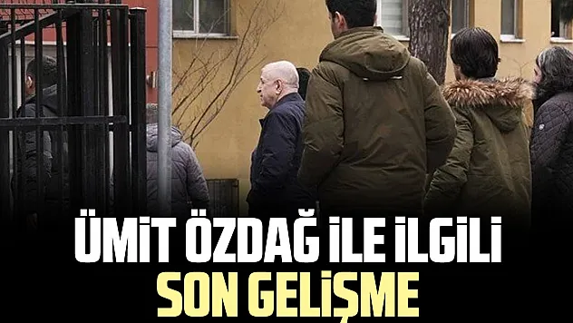 ÜMiT ÖZDAĞ iLE iLGiLi SON GELiŞME