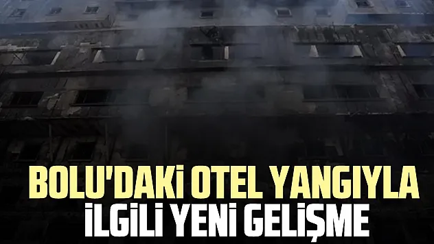 Bolu'daki otel yangıyla ilgili yeni gelişme