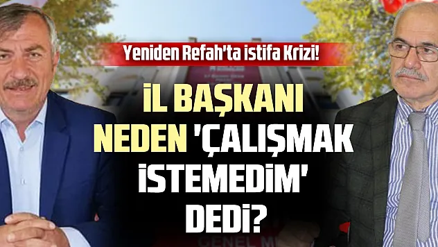 Yeniden Refah'ta İstifa Krizi! İl Başkanı Neden 'Çalışmak İstemedim' Dedi?