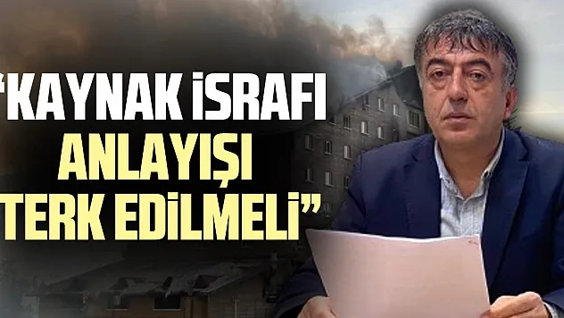 'KAYNAK İSRAFI ANLAYIŞI TERK EDİLMELİ'