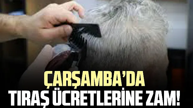Çarşamba'da tıraş ücretlerine zam!