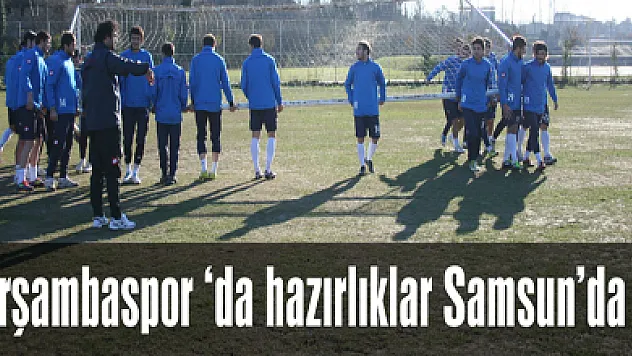 Çarşambaspor 'da hazırlıklar Samsun'da…