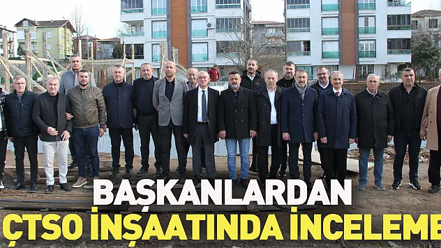 BAŞKANLARDAN ÇTSO İNŞAATINDA İNCELEME