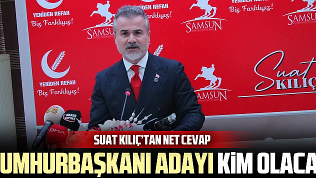 Suat Kılıç'tan Net Cevap: Cumhurbaşkanı Adayı Kim Olacak