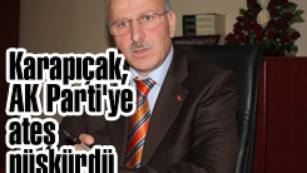 Karapıçak, AK Parti'ye ateş püskürdü