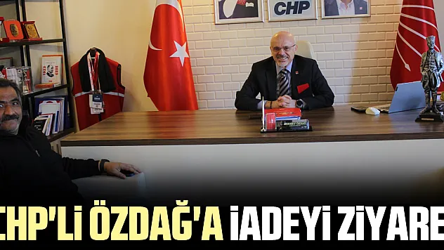 CHP'Li ÖZDAĞ'A iADEYi ZiYARET