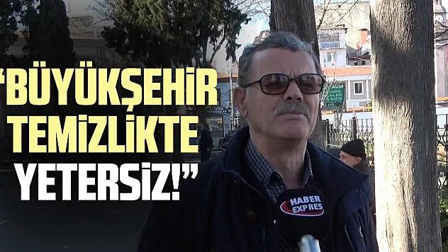 'Büyükşehir temizlikte yetersiz!'